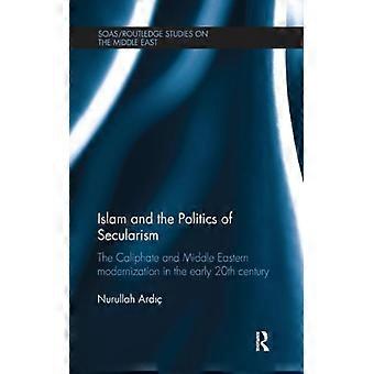 O Islã e a Política do Secularismo: O Califado e a Modernização do Oriente Médio - Nurullah Ardic - Brochura - Livro em Inglês - História