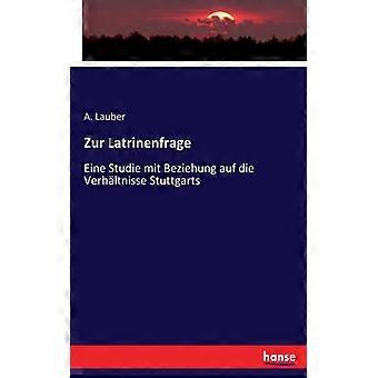 Zur Latrinenfrageeine Studie Mit Beziehung Auf Die Verhltnisse Stuttgarts - A. Lauber - Paperback - English Book - History