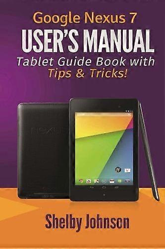 Google Nexus 7 User's Manual: Tablet Guide Book with Tips & Tricks!