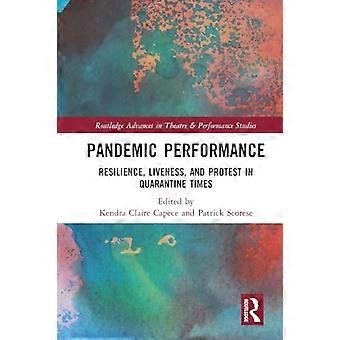 Pandemic Performance: Veerkracht, levendigheid en protest in quarantainetijden (Routledge Advances in Theatre & Performance Studies)