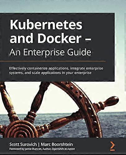 Kubernetes and Docker  -  An -  Enterprise Guide:  - Effectively containerize  - applications, integrate  - enterprise systems, and  - scale applicati