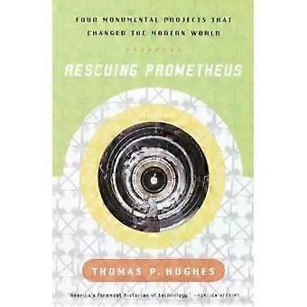 Sauver Prométhée : Quatre projets monumentaux qui ont changé notre monde - Thomas P. Hughes