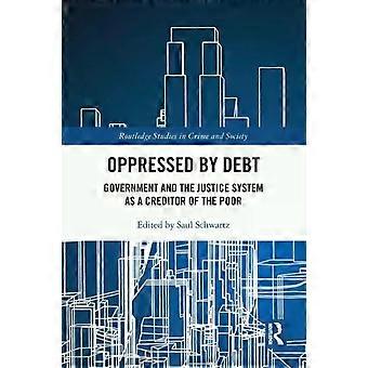 Oppressed By Debt Government And The Justice System As A Creditor Of The Poor - Taylor & Francis Ltd