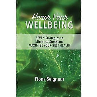 Ehren Sie Ihr WOHLBEFINDEN: SIEBEN Strategien, um Stress zu minimieren und IHRE BESTE GESUNDHEIT ZU MAXIMIEREN