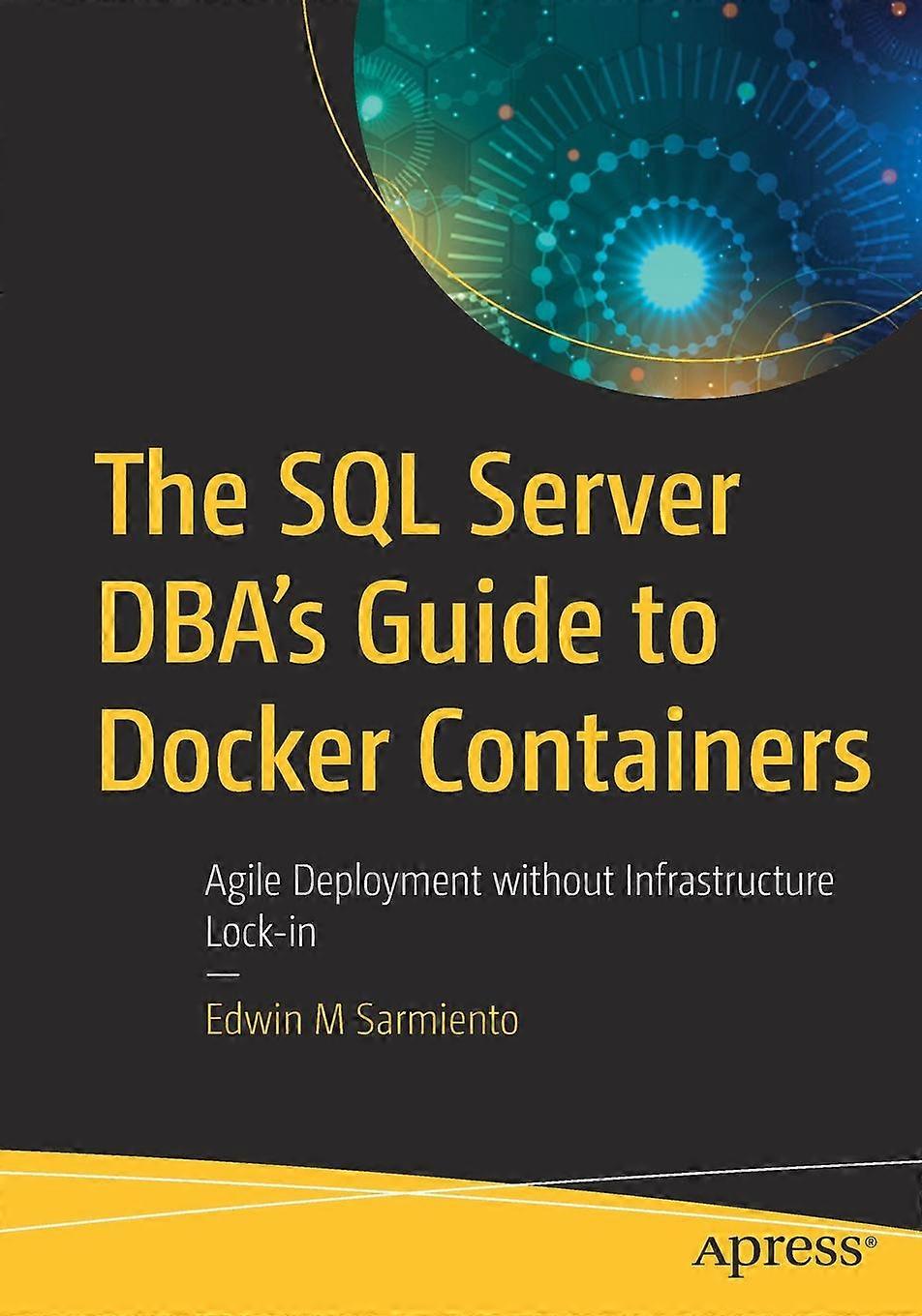 The Sql Server Dba's Guide To Docker Containers Agile Deployment Without Infrast - Edwin M Sarmiento - Paperback - en Book