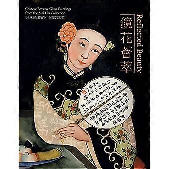 Reflected Beauty : Chinese Reverse Glass Paintings from the Mei Lin Collection