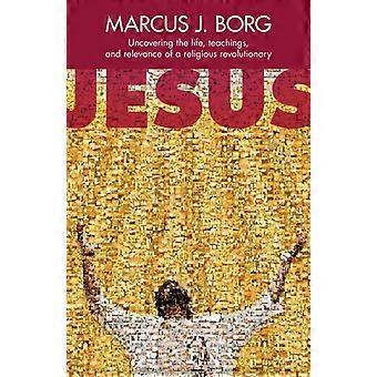 Jesus Uncovering The Life Teachings And Relevance Of A Religious Revolutionar - Marcus J. Borg - Paperback - en Book