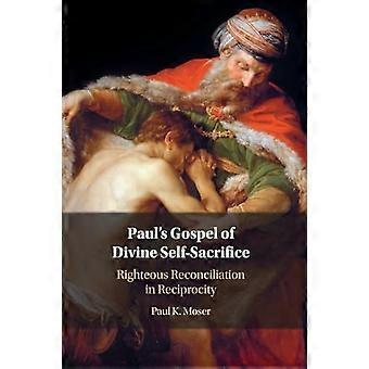 Pauls Gospel of Divine Self Sacrifice Righteous Reconciliation in Reciprocity