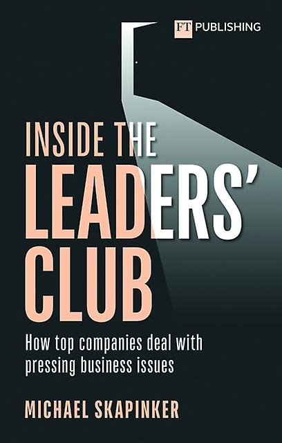 Inside The Leaders' Club How Top Companies Deal With Pressing Business Issues by Michael Skapinker Paperback