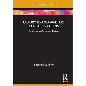 Luxury Brand And Art Collaborations Postmodern Consumer Culture - Federica Carlotto