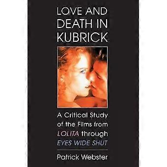 Love And Death In Kubrick A Critical Study Of The Films From Lolita Through Eyes - Patrick Webster