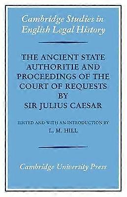 The Ancient State Authoritie and Proceedings of the Court of Requests by Sir Julius Caesar