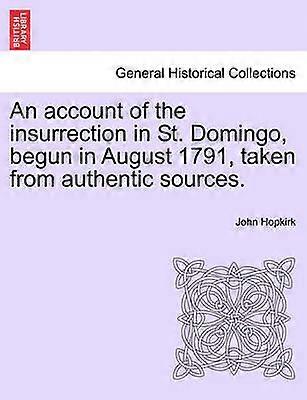 An account of the insurrection in St Domingo begun in August 1791 taken from authentic sources
