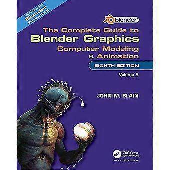 The Complete Guide to Blender Graphics Computer Modeling and Animation Volume Two