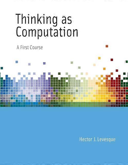 Thinking As Computation A First Course - Hector J. Levesque