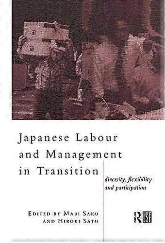 Japanese Labour and Management in Transition: Diversity Flexibility and Participation