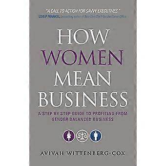 Wie Frauen meinen es ernst: Eine Schritt für Schritt Anleitung zu profitieren von Gender Balanced Business