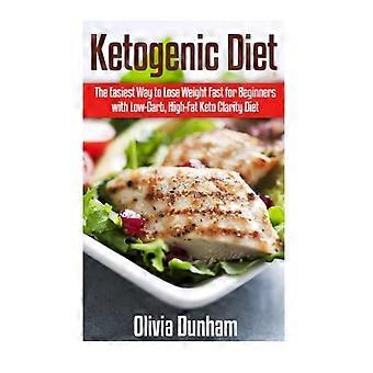 Ketogene Diät: Der einfachste Weg, schnell Gewicht zu verlieren für Anfänger mit einer kohlenhydratarmen, fettreichen Keto-Klarheitsdiät!