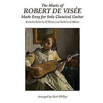 Die Musik von Robert de Visee leicht gemacht für klassische Gitarre solo: enthält Suite in d-Moll und Suite in g-Moll