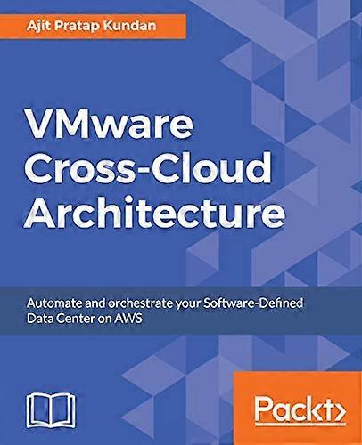 VMware Cross-Cloud Architecture: Automate and orchestrate your Software-Defined Data Center on AWS