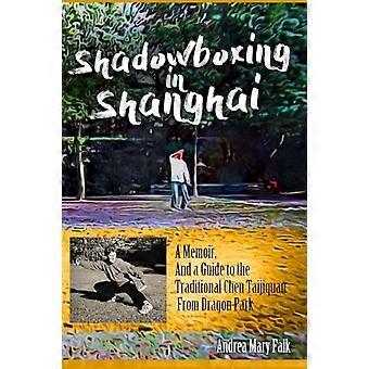 Schaduwboksen in Shanghai: een memoires en een gids voor de traditionele Chen Taijiquan uit Dragon Park