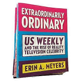 Extraordinarily Ordinary Us Weekly and the Rise of Reality Television Celebrity