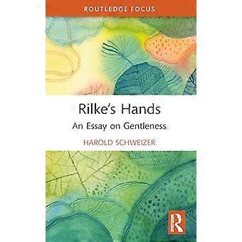 Rilkes Hands An Essay on Gentleness