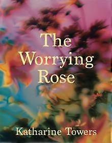 Worrying Rose - Katharine Towers