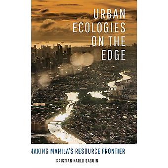 Urban Ecologies On The Edge Making Manila's Resource Frontier - Kristian Karlo Saguin
