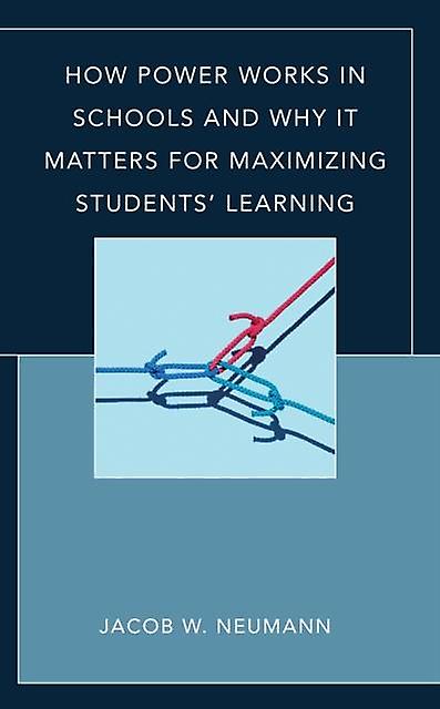 How Power Works In Schools And Why It Matters For Maximizing Students Learning by Jacob W. Neumann Paperback Book