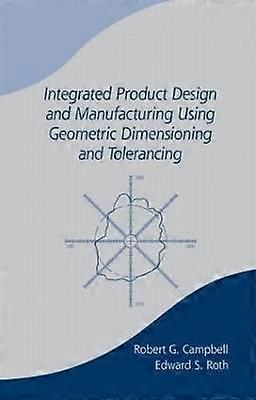 Integrated Product Design and Manufacturing Using Geometric Dimensioning and Tolerancing
