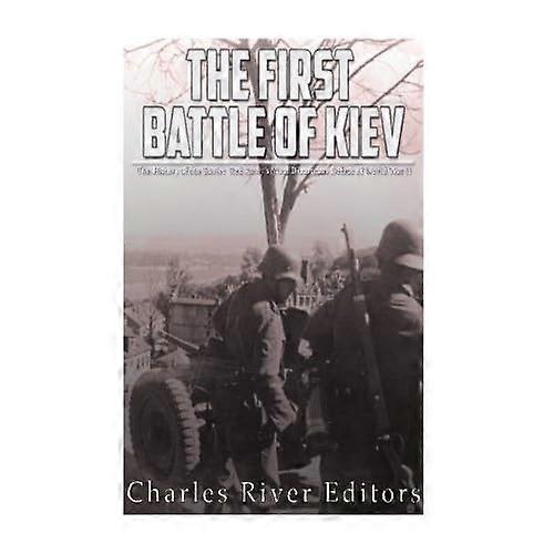 The First Battle of Kiev: The History of the Soviet Red Army's Most Disastrous Defeat of World War II