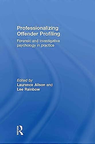 Professionalizing Offender Profiling: Forensic and Investigative Psychology in Practice
