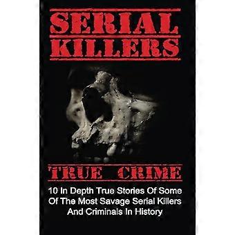 Seriemoordenaars True Crime: 10 diepgaande waargebeurde verhalen van enkele van de meest wrede seriemoordenaars en criminelen in de geschiedenis