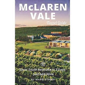 McLaren Vale Reisgids (Unanchor): Geniet in 3 dagen van Zuid-Australië: Voeg gewoon wijn toe