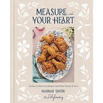 Mesurez avec votre cœur : Cuisine familiale du Sud pour nourrir votre famille et votre âme : un livre de recettes