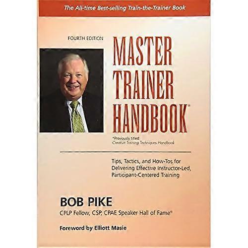 Master Trainer Handbook: Tips, Tactics, and How-Tos for Delivering Effective Instructor-Led, Participant-Centered Training