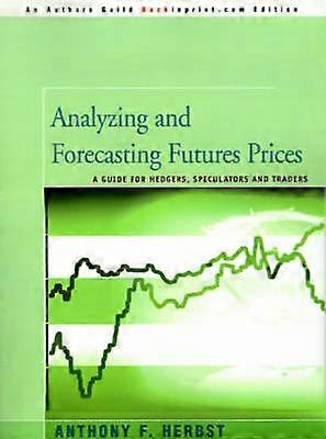Analyzing and Forecasting Futures Prices A Guide for Hedgers Speculators and Traders