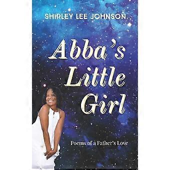 Abba's Little Girl Poems Of A Father's Love - Shirley Lee Johnson