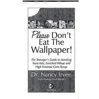 Please don't eat the wallpaper the teenager's guide to avoiding trans fats, enriched wheat and high fructose corn syrup