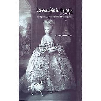 Kuningatarkunta Britanniassa 1660-1837: Kuninkaallisen suojeluksen hovikulttuuri ja dynastinen politiikka - Manchester University Press - Pehmeäkantinen - Englanninkielinen kirja - Historia