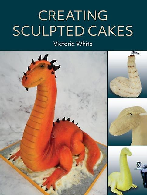 Creating Sculpted Cakes - Victoria White - Baking The Crowood Press Ltd (Paperback)