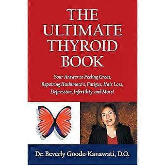 The Ultimate Thyroid Book Your Answer To Feeling Great Repairing Hashimoto's - Dr. Beverly Goode-Kanawati