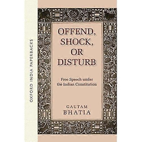 Offend, Shock, or Disturb: Free Speech under the Indian Constitution (OIP)