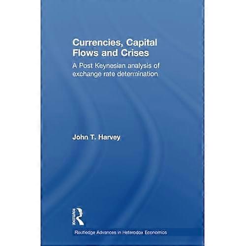 Currencies, Capital Flows and Crises: A post Keynesian analysis of exchange rate determination