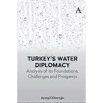 Turkey's Water Diplomacy Analysis Of Its Foundations Challenges And Prospects - Aysegl Kibaroglu