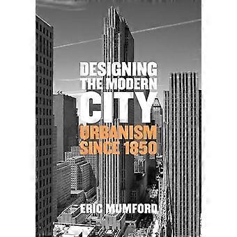 Designing the Modern City Urbanism Since 1850