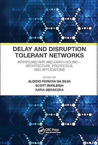 Delay and Disruption Tolerant Networks: Interplanetary and Earth Bound Architecture Protocols and Applications