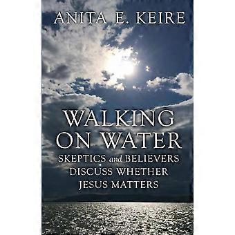 Walking On Water Skeptics And Believers Discuss Whether Jesus Matters - Anita E. Keire - Paperback - en Book