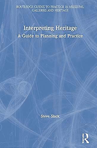 Interpreting Heritage: A Guide to Planning and Practice